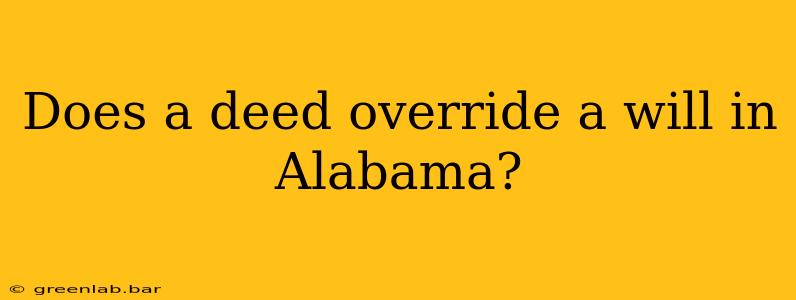 Does a deed override a will in Alabama?