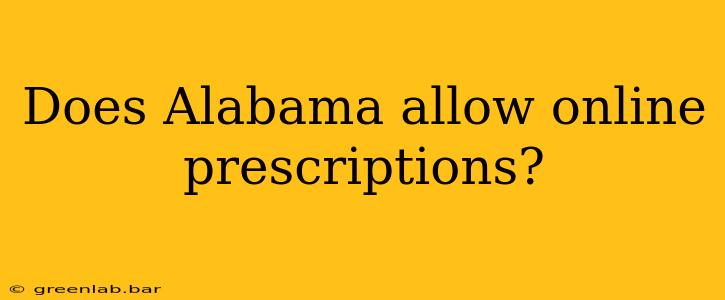 Does Alabama allow online prescriptions?