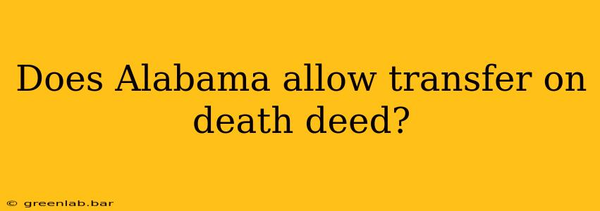 Does Alabama allow transfer on death deed?