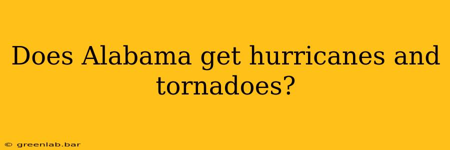 Does Alabama get hurricanes and tornadoes?