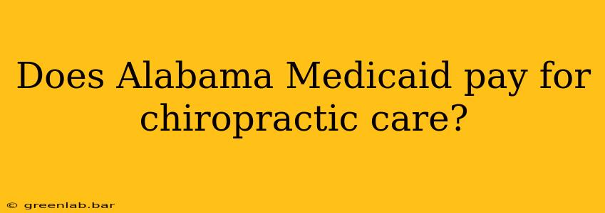 Does Alabama Medicaid pay for chiropractic care?