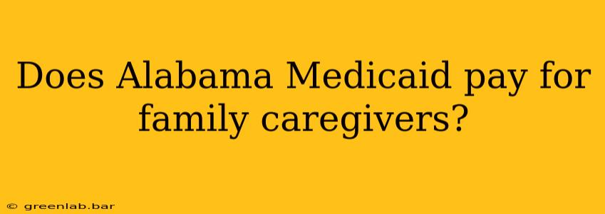 Does Alabama Medicaid pay for family caregivers?