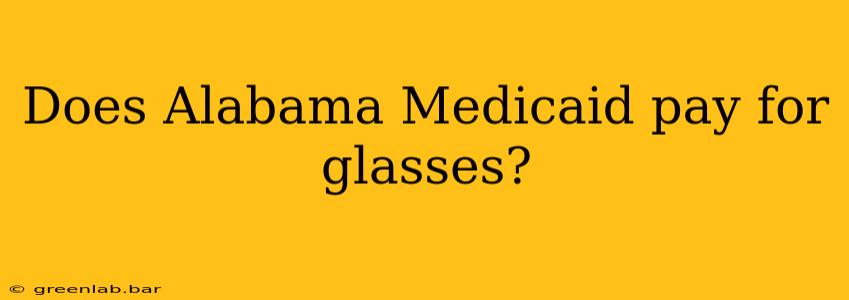 Does Alabama Medicaid pay for glasses?