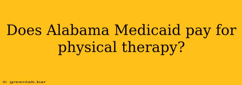 Does Alabama Medicaid pay for physical therapy?