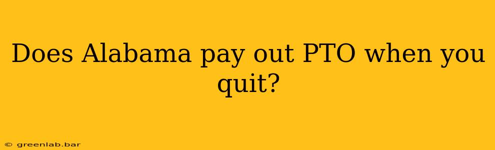 Does Alabama pay out PTO when you quit?