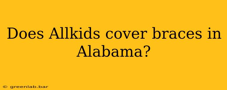 Does Allkids cover braces in Alabama?