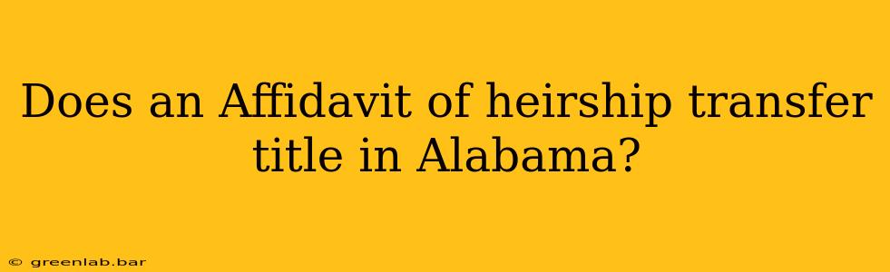 Does an Affidavit of heirship transfer title in Alabama?