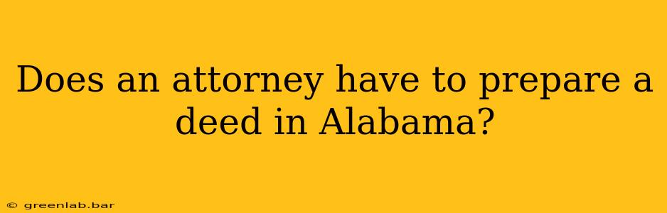 Does an attorney have to prepare a deed in Alabama?