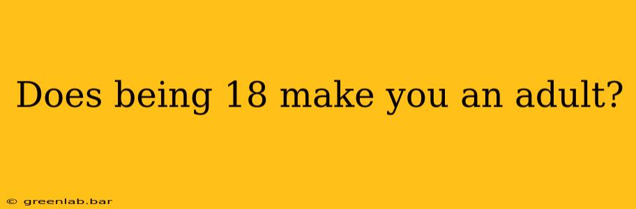 Does being 18 make you an adult?