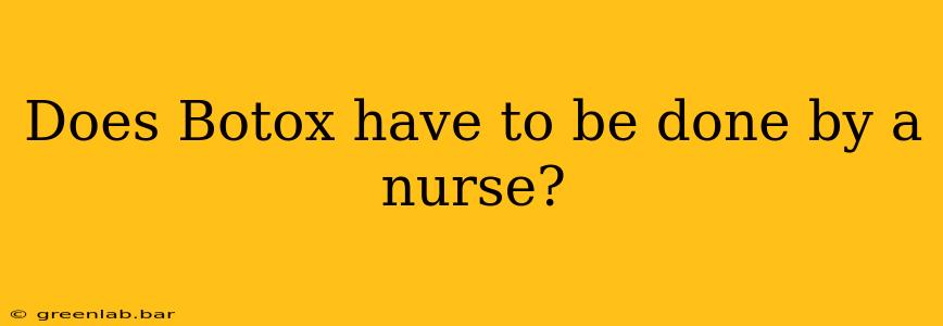 Does Botox have to be done by a nurse?