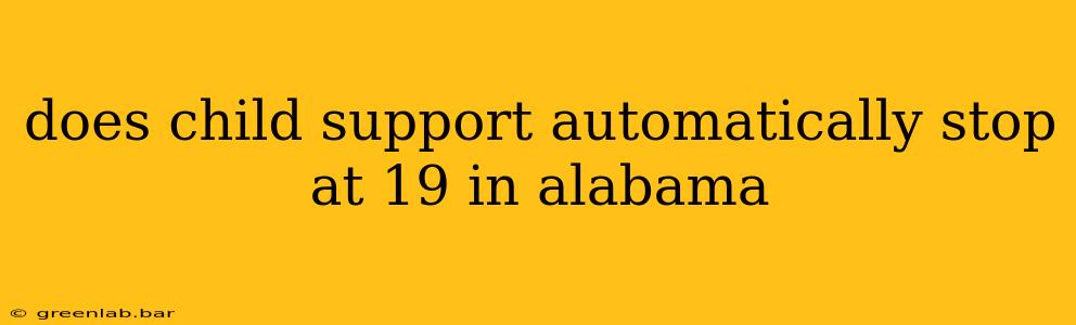 does child support automatically stop at 19 in alabama