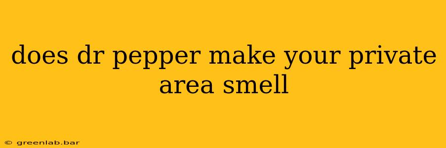 does dr pepper make your private area smell