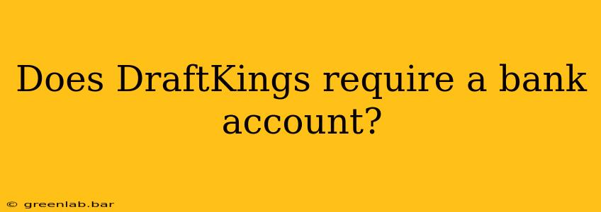 Does DraftKings require a bank account?