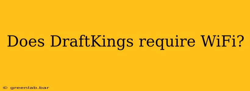 Does DraftKings require WiFi?