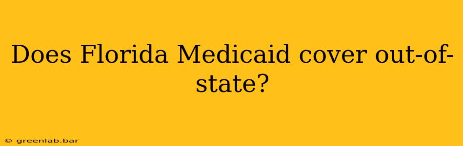 Does Florida Medicaid cover out-of-state?