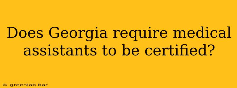 Does Georgia require medical assistants to be certified?