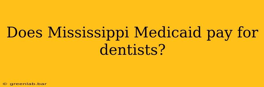 Does Mississippi Medicaid pay for dentists?