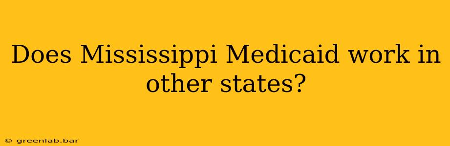 Does Mississippi Medicaid work in other states?