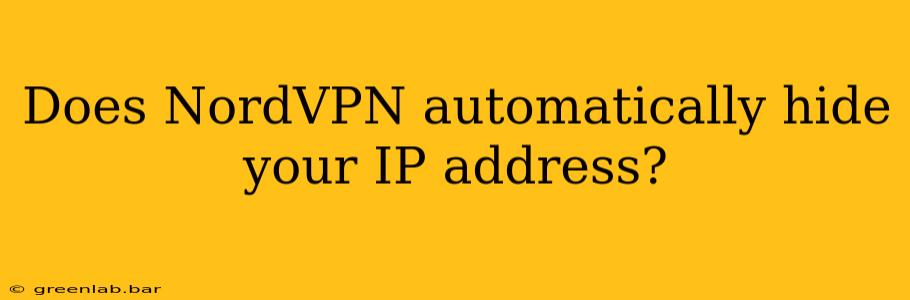 Does NordVPN automatically hide your IP address?