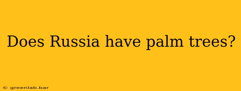 Does Russia have palm trees?