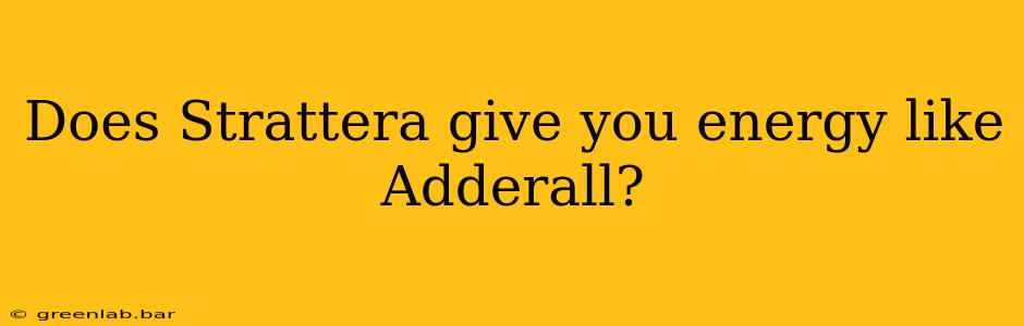 Does Strattera give you energy like Adderall?