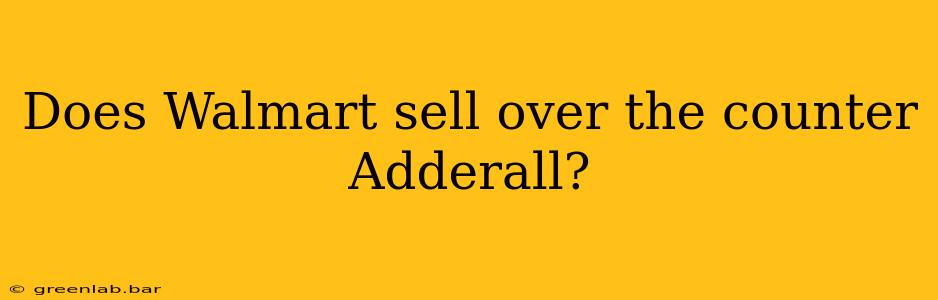 Does Walmart sell over the counter Adderall?