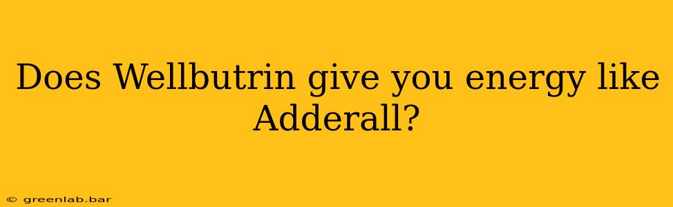 Does Wellbutrin give you energy like Adderall?