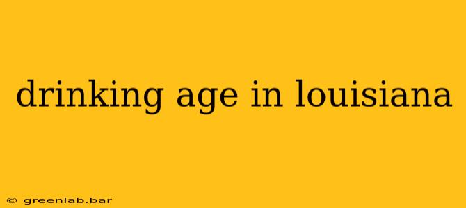 drinking age in louisiana