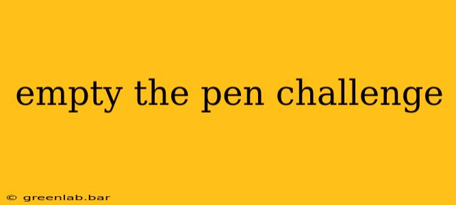 empty the pen challenge