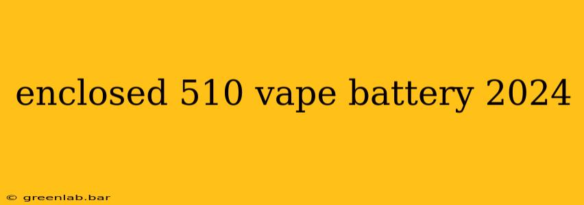 enclosed 510 vape battery 2024