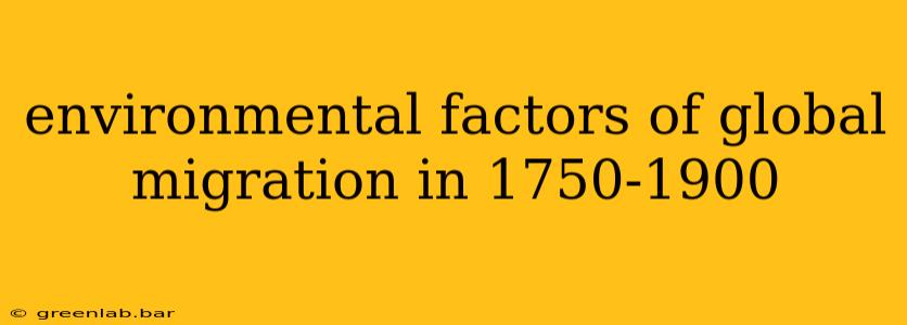 environmental factors of global migration in 1750-1900