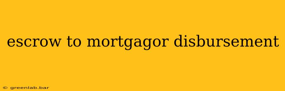 escrow to mortgagor disbursement