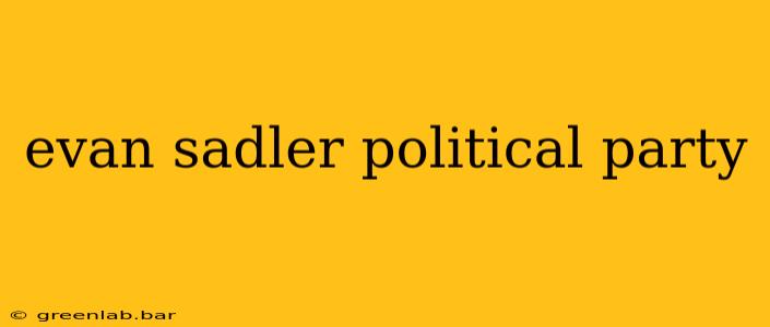 evan sadler political party