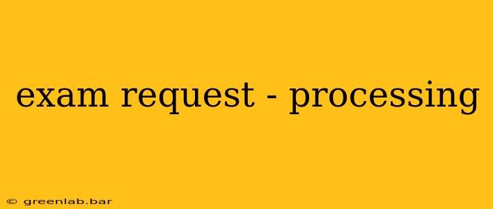 exam request - processing