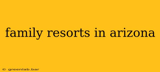 family resorts in arizona