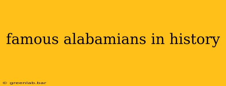 famous alabamians in history