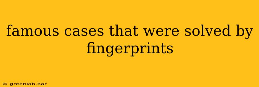 famous cases that were solved by fingerprints