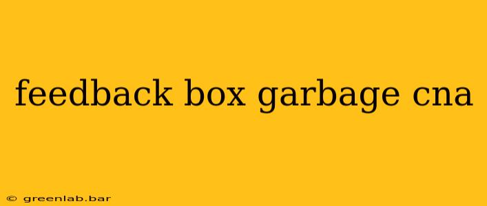 feedback box garbage cna