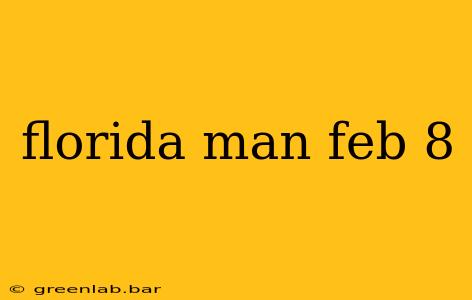 florida man feb 8