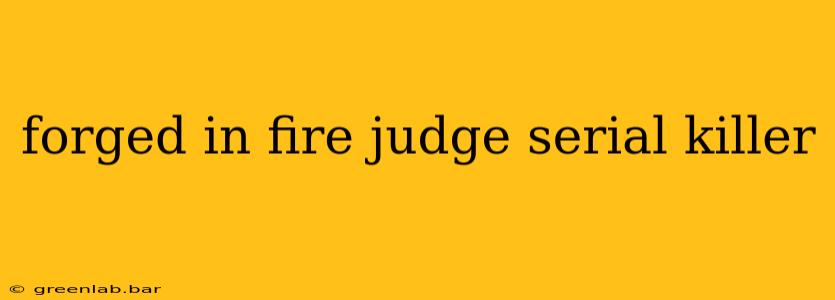 forged in fire judge serial killer