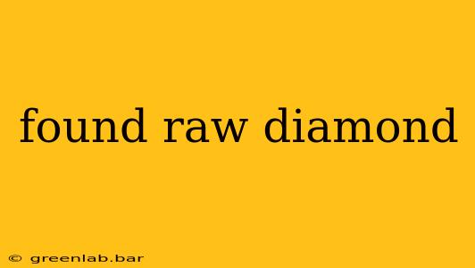 found raw diamond