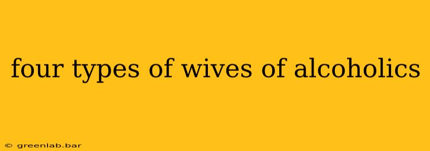 four types of wives of alcoholics