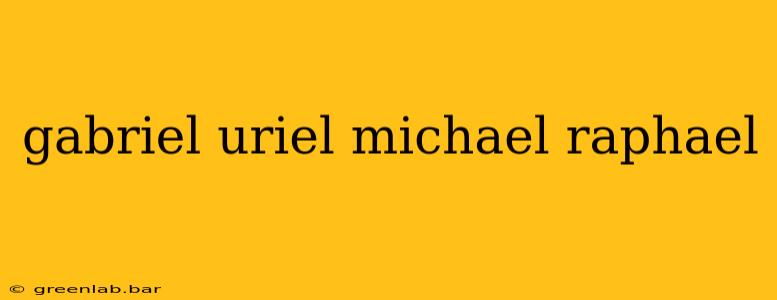 gabriel uriel michael raphael