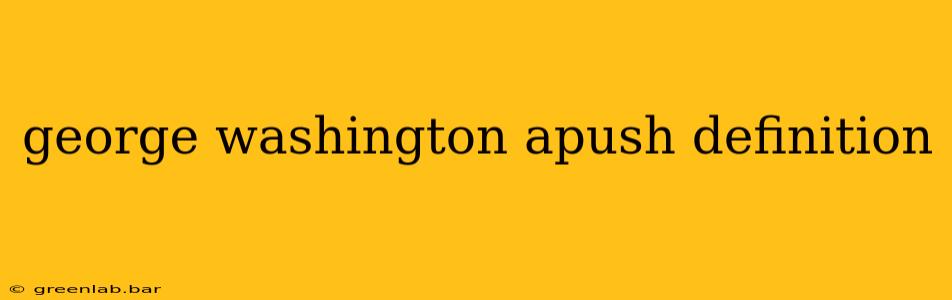 george washington apush definition