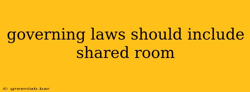 governing laws should include shared room