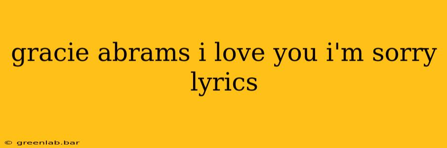 gracie abrams i love you i'm sorry lyrics