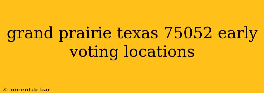 grand prairie texas 75052 early voting locations