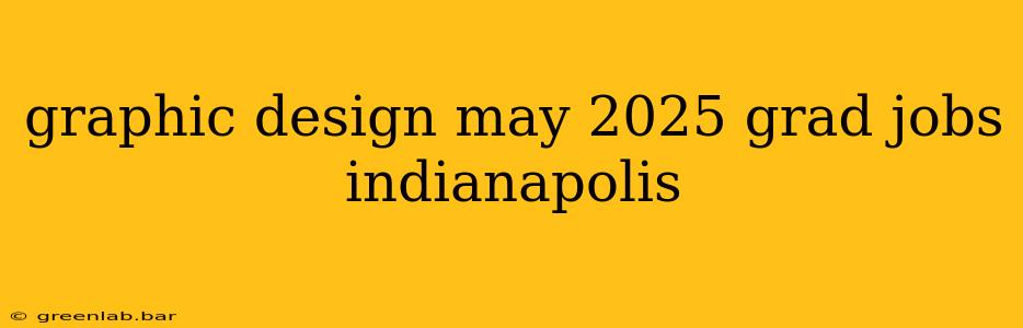 graphic design may 2025 grad jobs indianapolis