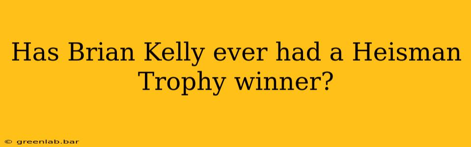 Has Brian Kelly ever had a Heisman Trophy winner?