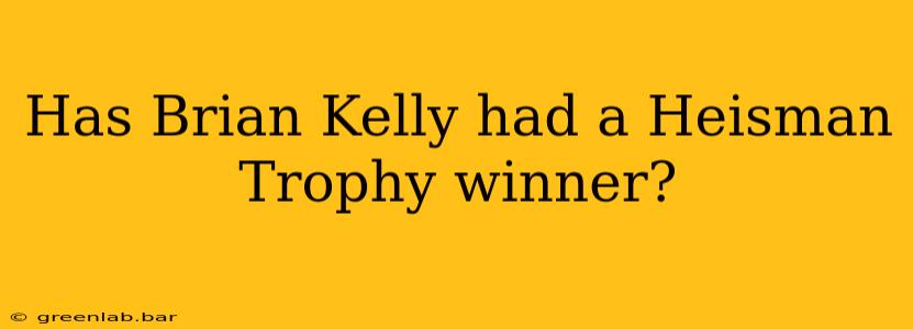 Has Brian Kelly had a Heisman Trophy winner?